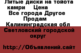 Литые диски на тойота камри. › Цена ­ 14 000 - Все города Другое » Продам   . Калининградская обл.,Светловский городской округ 